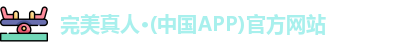完美真人·(中国APP)官方网站